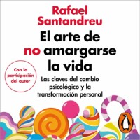 El arte de no amargarse la vida. Las claves del cambio psicológico y la transformación personal