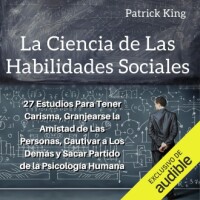 La ciencia de las habilidades sociales: 27 estudios para tener carisma, granjearse la amistad de las personas, cautivar a los demás y sacar partido de la psicología humana