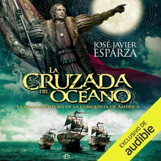 La cruzada del océano: La gran aventura de la conquista de América