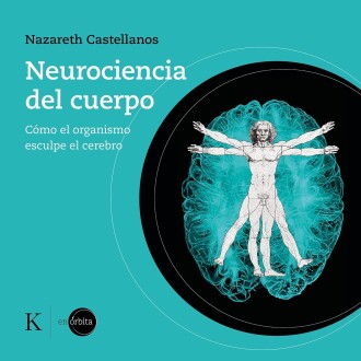 Neurociencia del cuerpo: cómo el organismo esculpe el cerebro