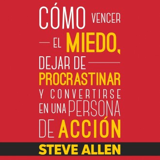 Superación personal: cómo vencer el miedo, dejar de procrastinar y convertirse en una persona de acción