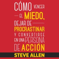 Superación personal: cómo vencer el miedo, dejar de procrastinar y convertirse en una persona de acción